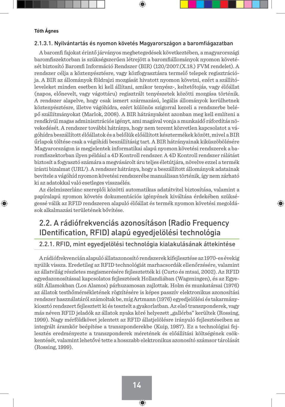 baromfiállományok nyomon követését biztosító Baromfi Információ Rendszer (BIR) (120/2007.(X.18.) FVM rendelet). A rendszer célja a köztenyésztésre, vagy közfogyasztásra termelő telepek regisztrációja.