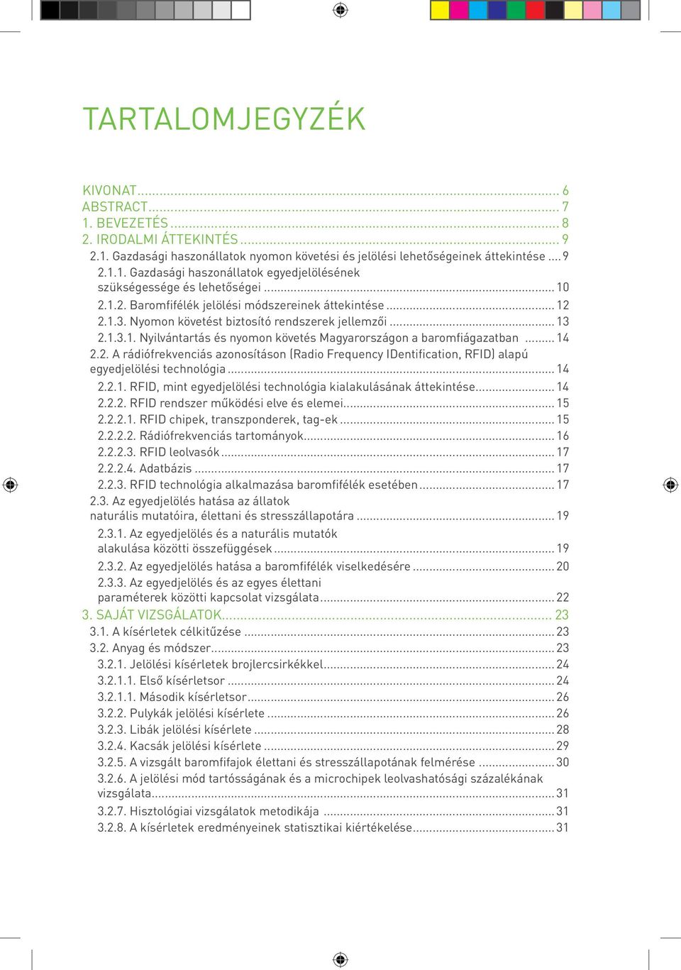 .. 14 2.2. A rádiófrekvenciás azonosításon (Radio Frequency IDentification, RFID) alapú egyedjelölési technológia... 14 2.2.1. RFID, mint egyedjelölési technológia kialakulásának áttekintése... 14 2.2.2. RFID rendszer működési elve és elemei.