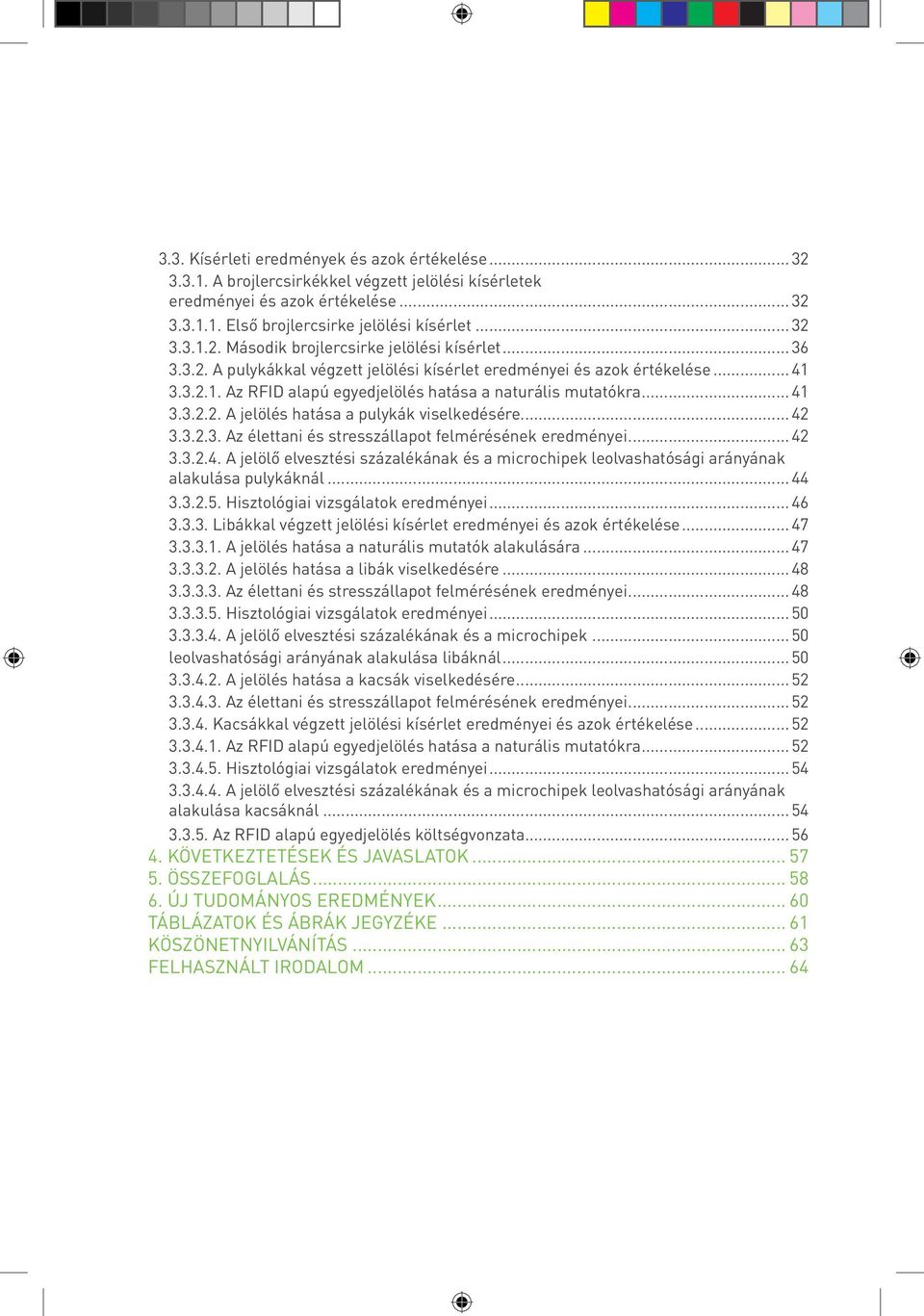 ..42 3.3.2.3. Az élettani és stresszállapot felmérésének eredményei... 42 3.3.2.4. A jelölő elvesztési százalékának és a microchipek leolvashatósági arányának alakulása pulykáknál... 44 3.3.2.5.