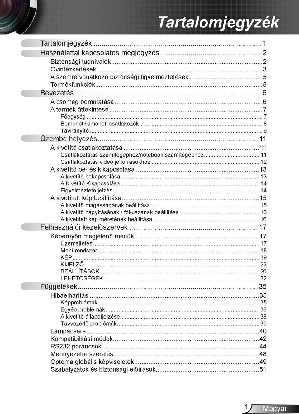 .. 11 Csatlakoztatás számítógéphez/notebook számítógéphez... 11 Csatlakoztatás videó jelforrásokhoz... 12 A kivetítő be- és kikapcsolása...13 A kivetítő bekapcsolása... 13 A kivetítő kikapcsolása.