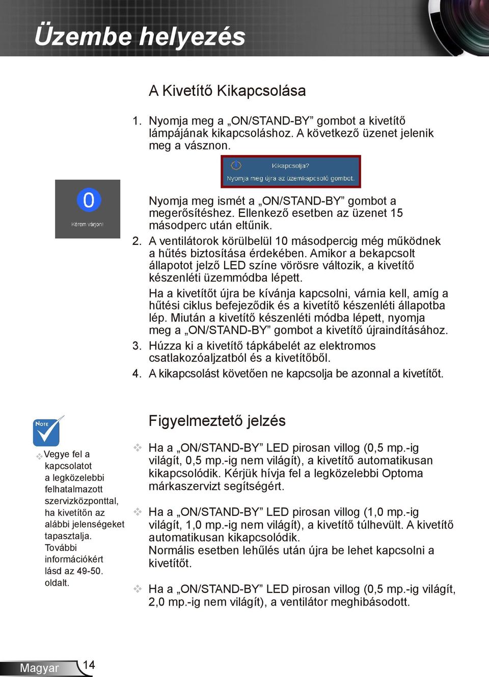 Amikor a bekapcsolt állapotot jelző LED színe vörösre változik, a kivetítő készenléti üzemmódba lépett.