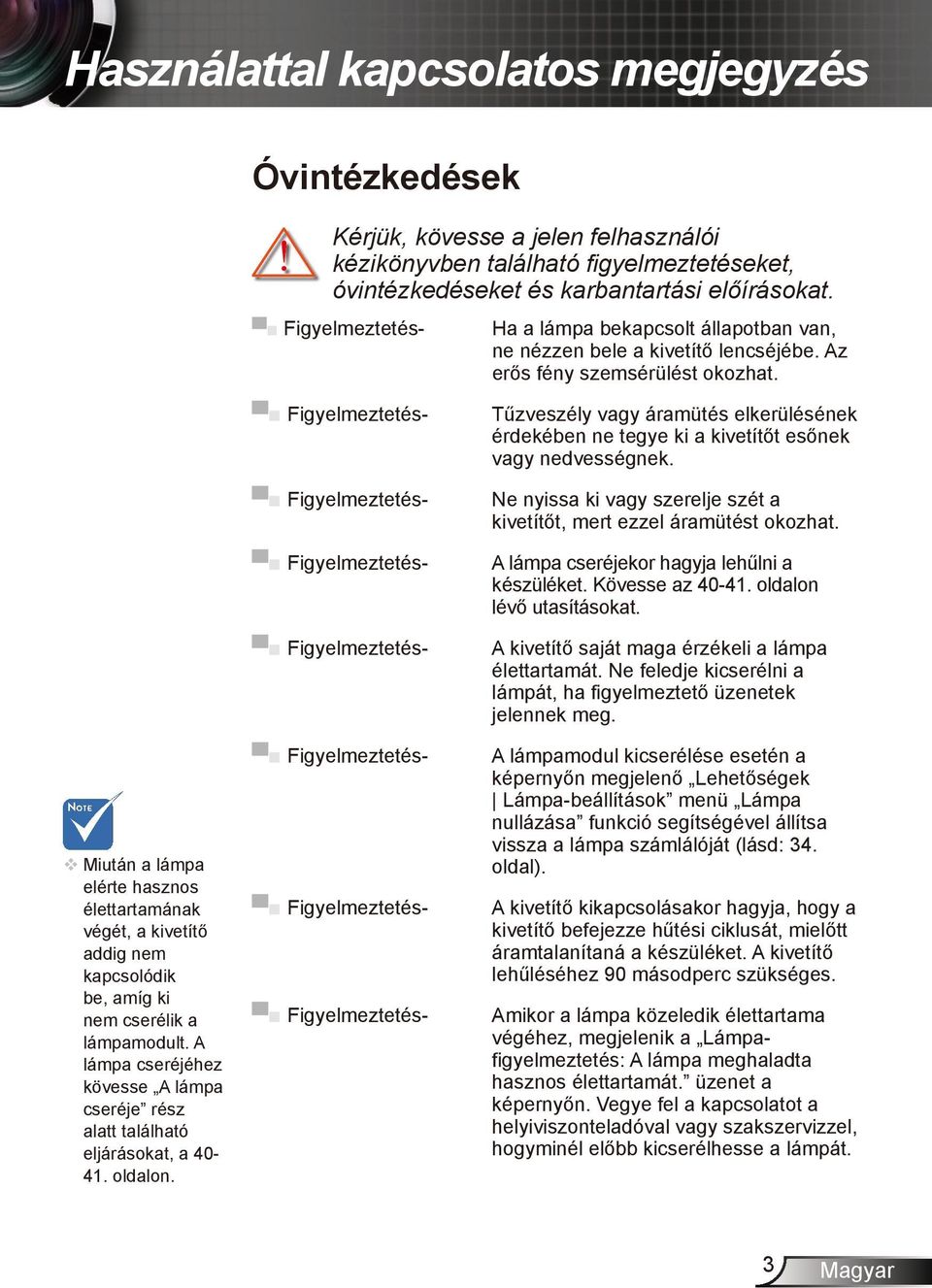 Miután a lámpa elérte hasznos élettartamának végét, a kivetítő addig nem kapcsolódik be, amíg ki nem cserélik a lámpamodult.