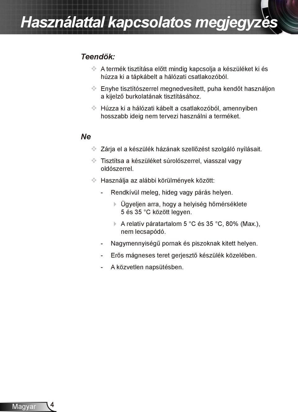 Húzza ki a hálózati kábelt a csatlakozóból, amennyiben hosszabb ideig nem tervezi használni a terméket. Ne Zárja el a készülék házának szellőzést szolgáló nyílásait.