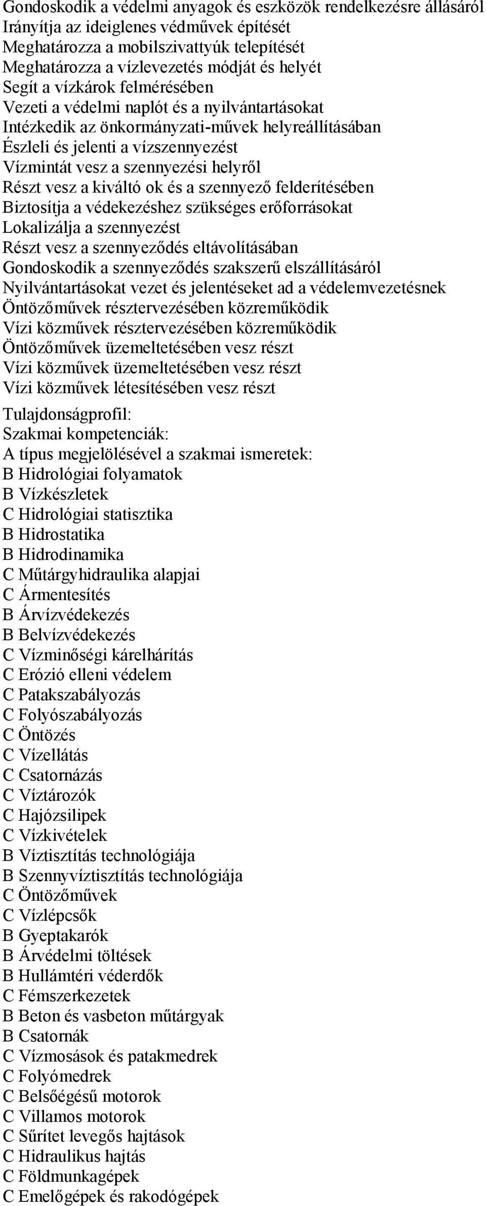 helyről Részt vesz a kiváltó ok és a szennyező felderítésében Biztosítja a védekezéshez szükséges erőforrásokat Lokalizálja a szennyezést Részt vesz a szennyeződés eltávolításában Gondoskodik a