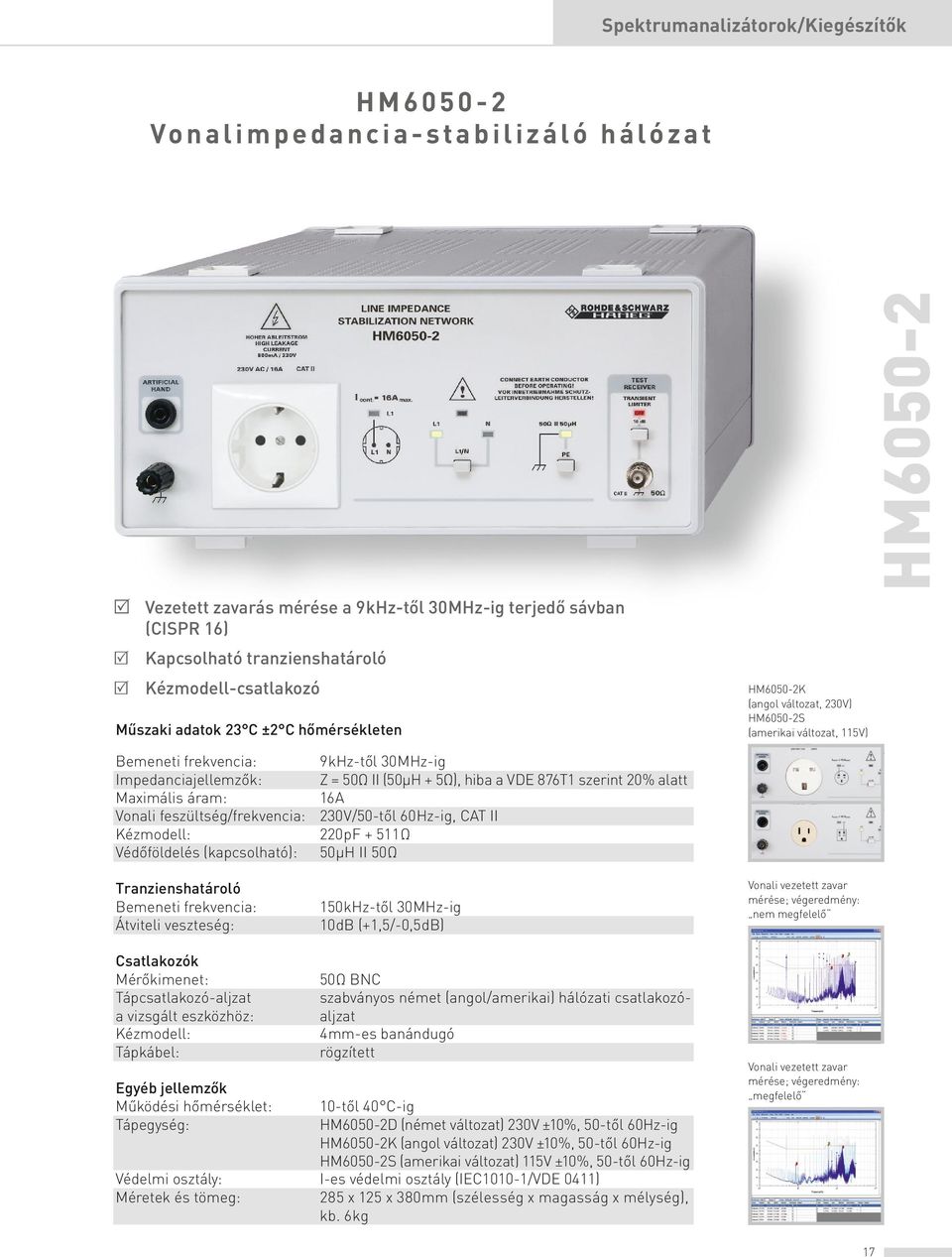 Vonali feszültség/frekvencia: Kézmodell: Védőföldelés (kapcsolható): Tranzienshatároló Bemeneti frekvencia: Átviteli veszteség: 9 khz-től 30 MHz-ig Z = 50 Ω II (50 µh + 5 Ω), hiba a VDE 876T1 szerint