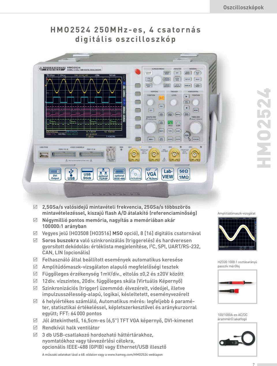 szinkronizálás (triggerelés) és hardveresen gyorsított dekódolás: értéklista megjelenítése, I 2 C, SPI, UART/RS-232, CAN, LIN (opcionális) R Felhasználó által beállított események automatikus