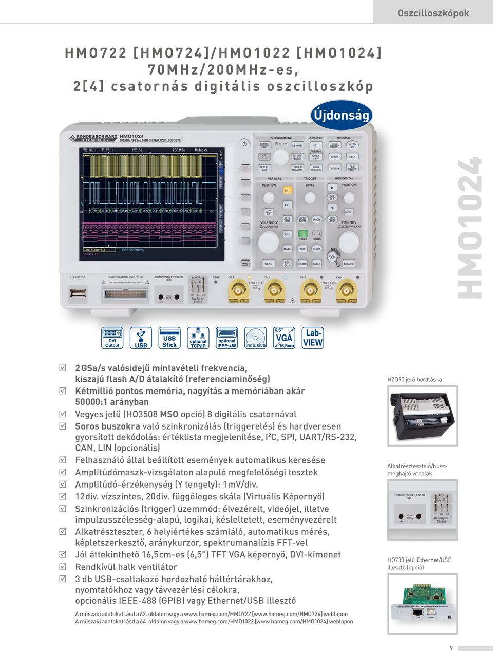 (triggerelés) és hardveresen gyorsított dekódolás: értéklista megjelenítése, I 2 C, SPI, UART/RS-232, CAN, LIN (opcionális) R Felhasználó által beállított események automatikus keresése R