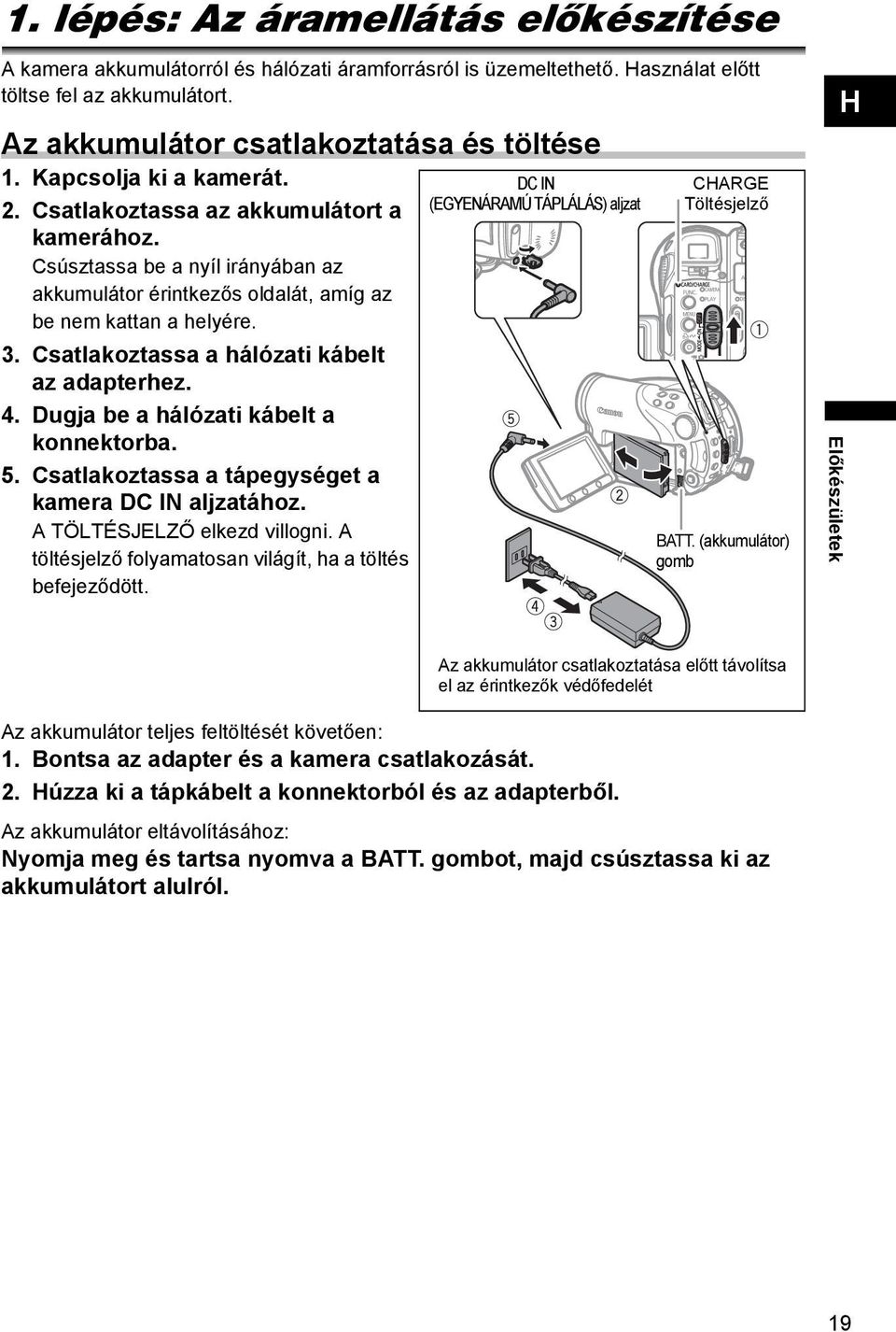 Csúsztassa be a nyíl irányában az akkumulátor érintkezős oldalát, amíg az be nem kattan a helyére. 3. Csatlakoztassa a hálózati kábelt az adapterhez. 4. Dugja be a hálózati kábelt a konnektorba. 5.