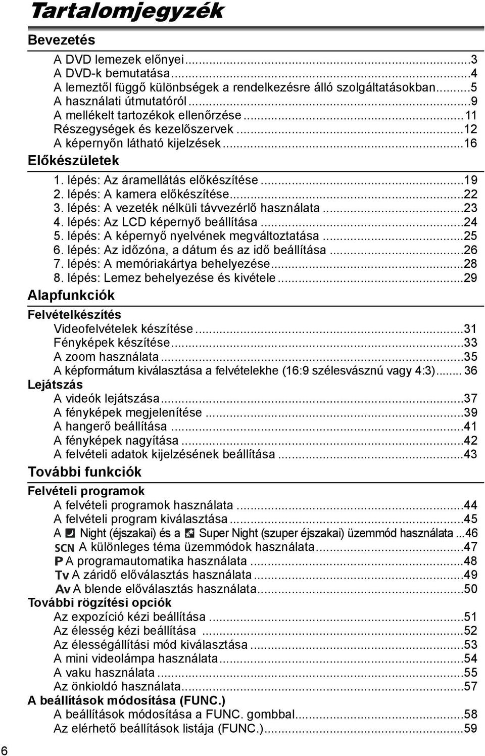 lépés: A kamera előkészítése...22 3. lépés: A vezeték nélküli távvezérlő használata...23 4. lépés: Az LCD képernyő beállítása...24 5. lépés: A képernyő nyelvének megváltoztatása...25 6.