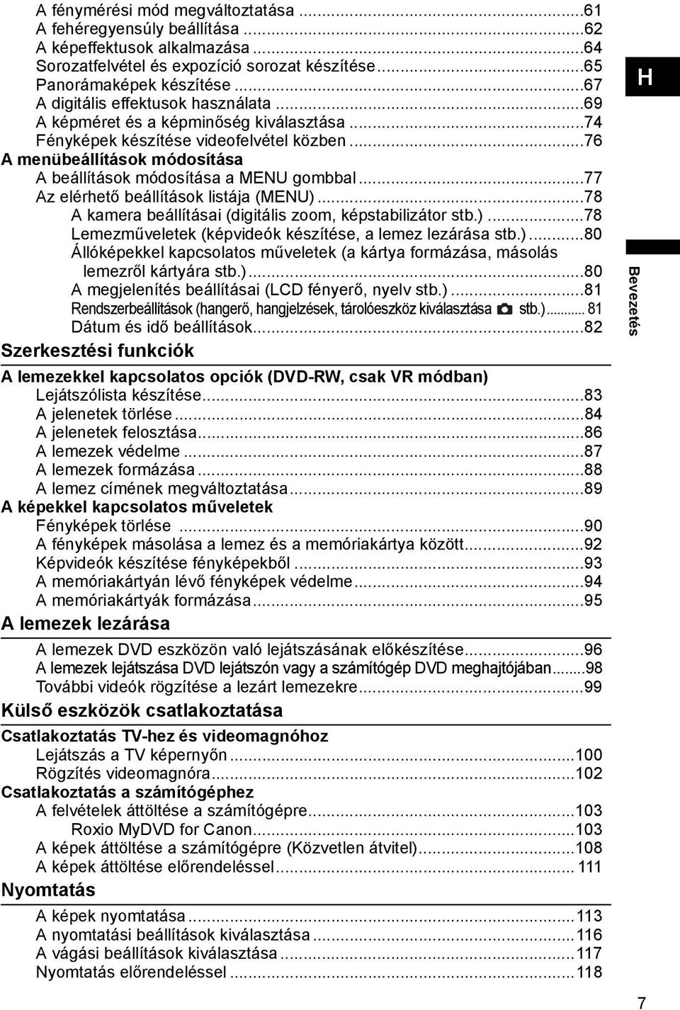 ..76 A menübeállítások módosítása A beállítások módosítása a MENU gombbal...77 Az elérhető beállítások listája (MENU)...78 A kamera beállításai (digitális zoom, képstabilizátor stb.)...78 Lemezműveletek (képvideók készítése, a lemez lezárása stb.