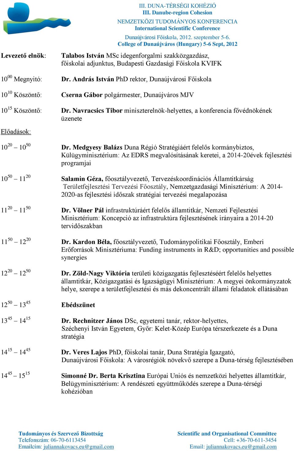 Navracsics Tibor miniszterelnök-helyettes, a konferencia fővédnökének üzenete Előadások: 10 20 10 50 Dr.