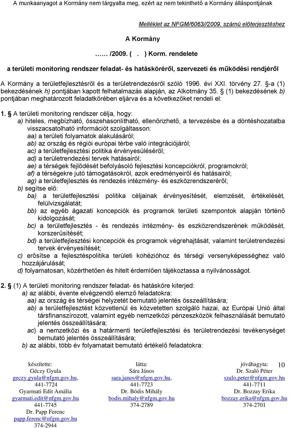 -a (1) bekezdésének h) pontjában kapott felhatalmazás alapján, az Alkotmány 35. (1) bekezdésének b) pontjában meghatározott feladatkörében eljárva és a következőket rendeli el: 1.