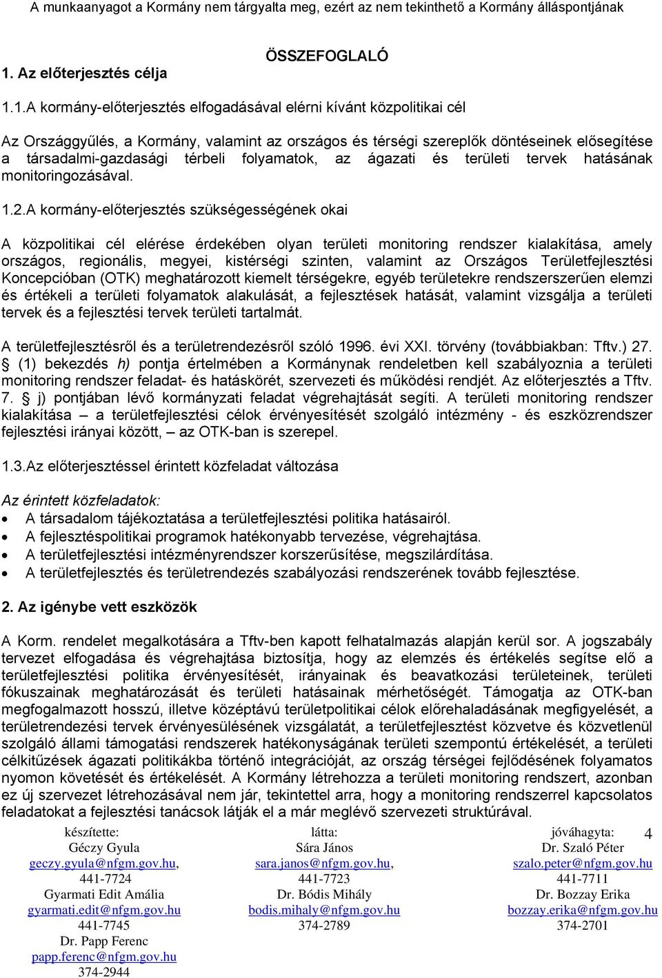 A kormány-előterjesztés szükségességének okai A közpolitikai cél elérése érdekében olyan területi monitoring rendszer kialakítása, amely országos, regionális, megyei, kistérségi szinten, valamint az