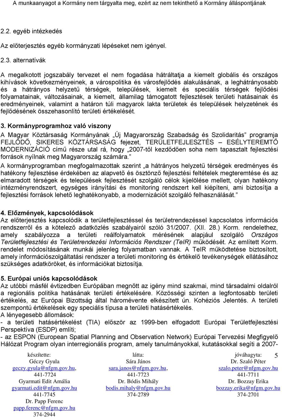 és a hátrányos helyzetű térségek, települések, kiemelt és speciális térségek fejlődési folyamatainak, változásainak, a kiemelt, államilag támogatott fejlesztések területi hatásainak és eredményeinek,