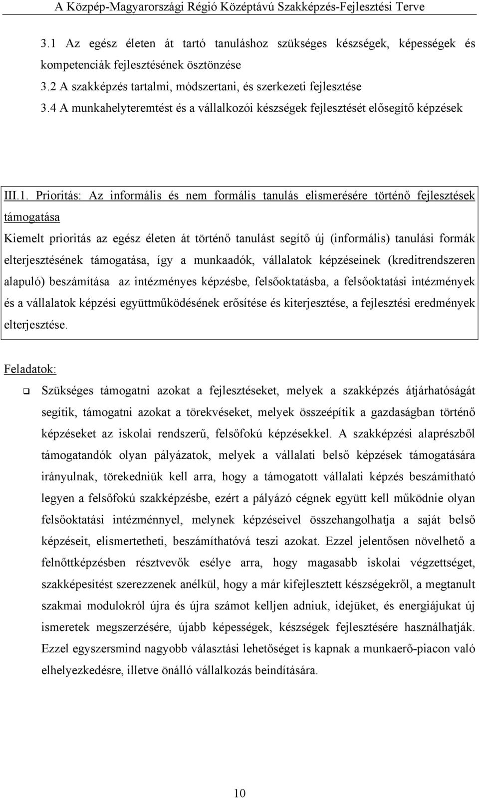 Prioritás: Az informális és nem formális tanulás elismerésére történő fejlesztések támogatása Kiemelt prioritás az egész életen át történő tanulást segítő új (informális) tanulási formák