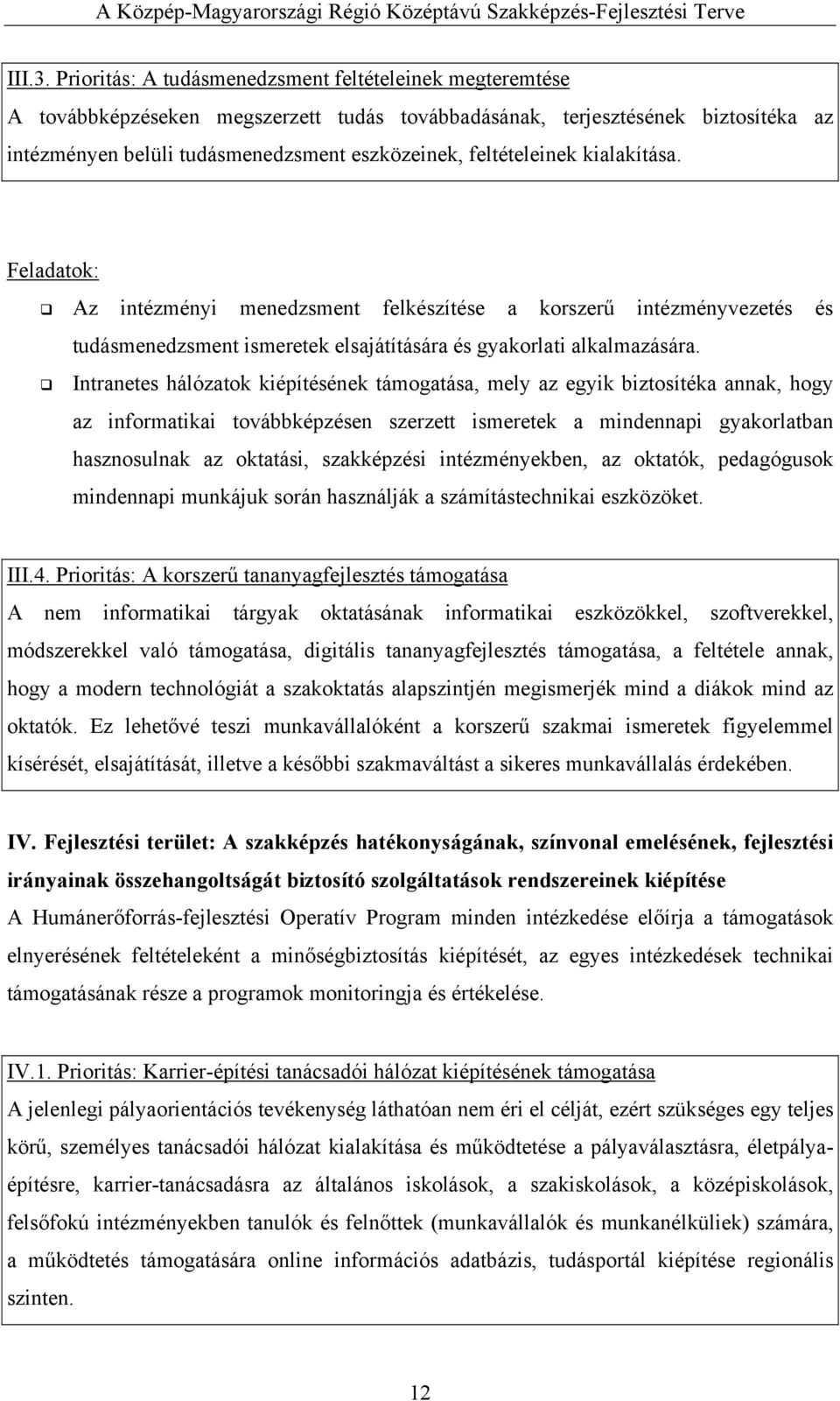 feltételeinek kialakítása. Feladatok: Az intézményi menedzsment felkészítése a korszerű intézményvezetés és tudásmenedzsment ismeretek elsajátítására és gyakorlati alkalmazására.