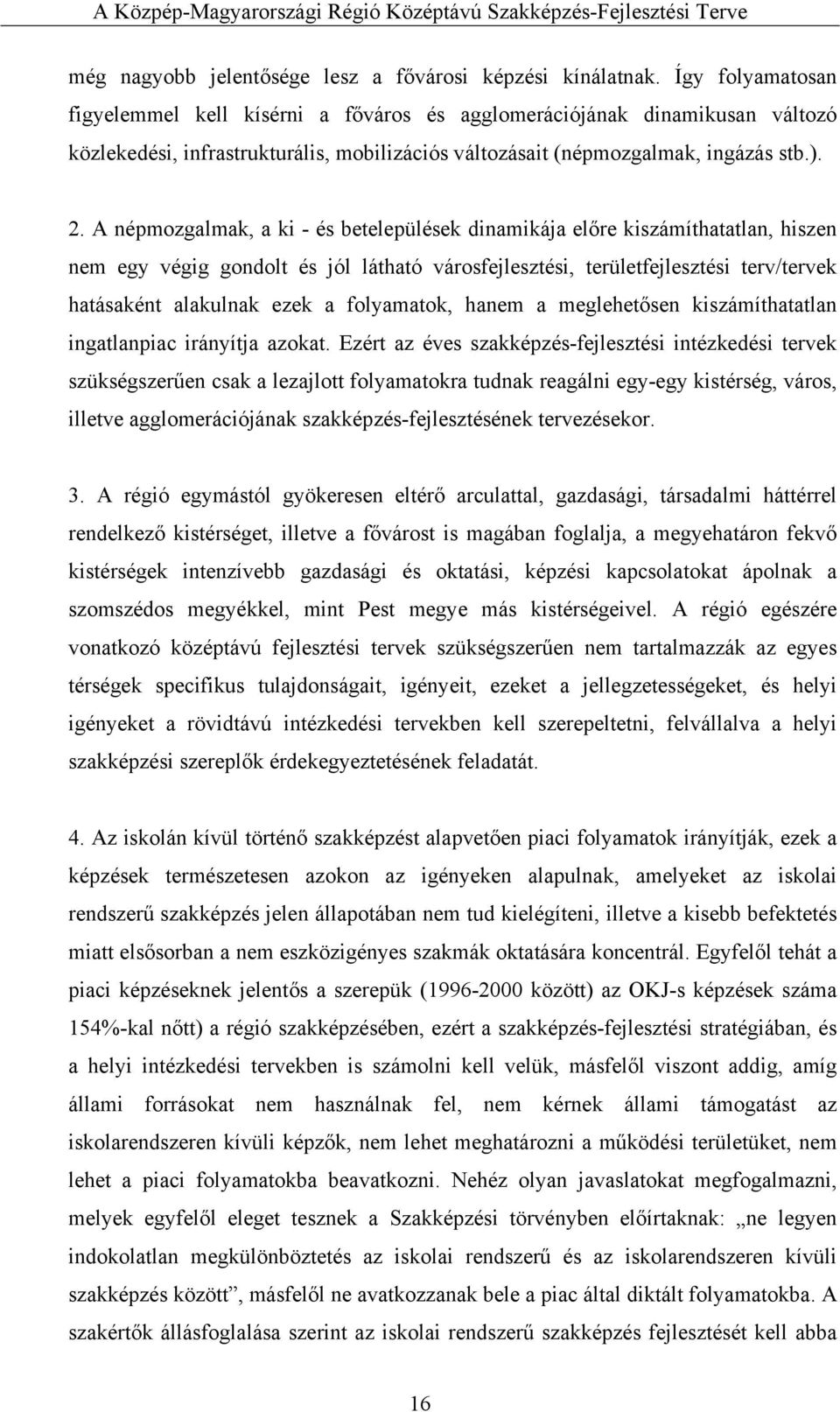 A népmozgalmak, a ki - és betelepülések dinamikája előre kiszámíthatatlan, hiszen nem egy végig gondolt és jól látható városfejlesztési, területfejlesztési terv/tervek hatásaként alakulnak ezek a