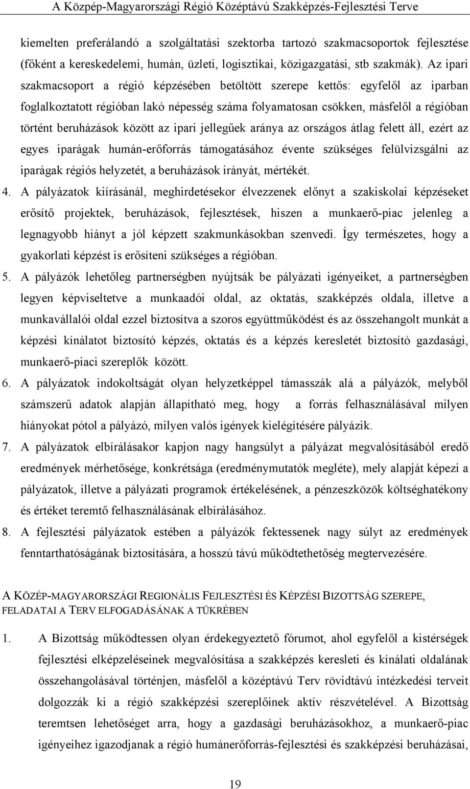 között az ipari jellegűek aránya az országos átlag felett áll, ezért az egyes iparágak humán-erőforrás támogatásához évente szükséges felülvizsgálni az iparágak régiós helyzetét, a beruházások