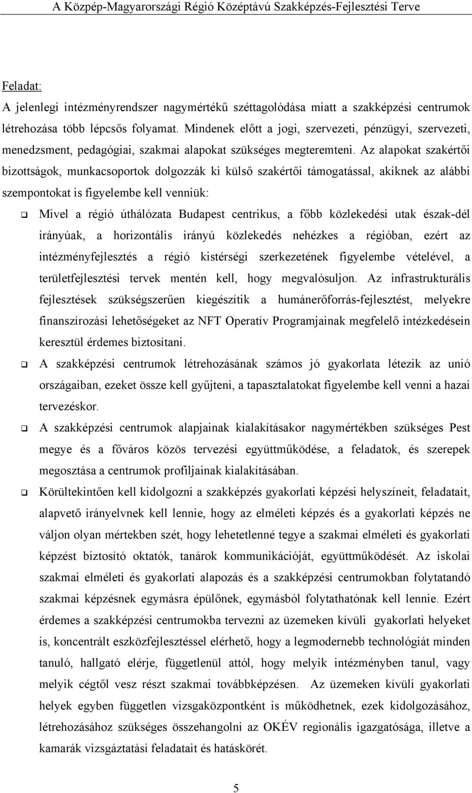 Az alapokat szakértői bizottságok, munkacsoportok dolgozzák ki külső szakértői támogatással, akiknek az alábbi szempontokat is figyelembe kell venniük: Mivel a régió úthálózata Budapest centrikus, a