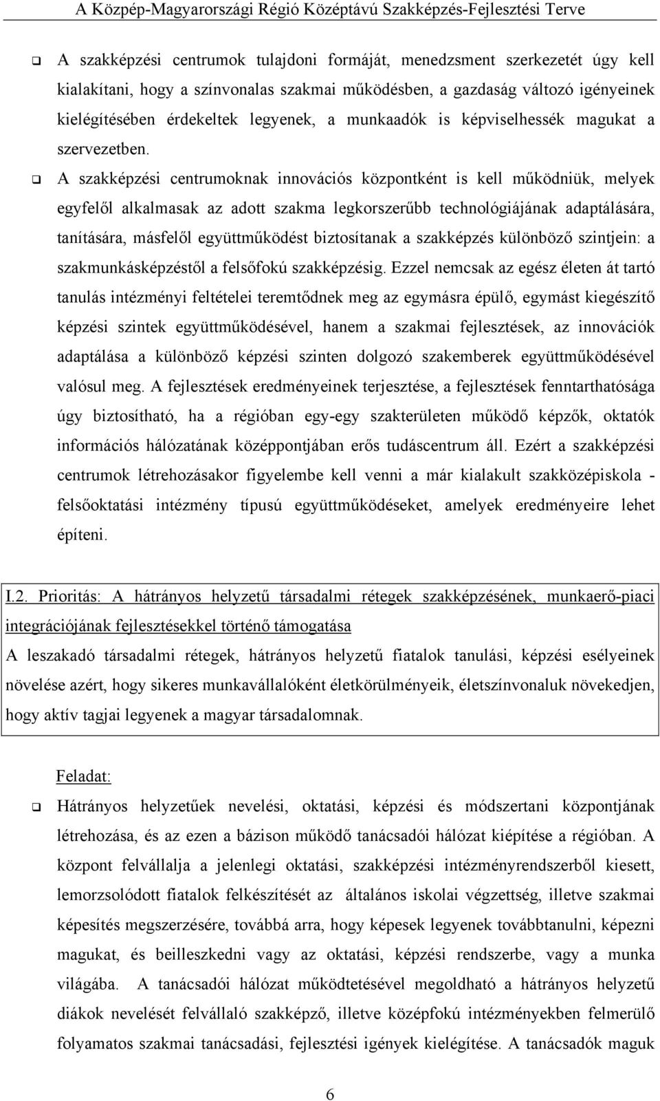 A szakképzési centrumoknak innovációs központként is kell működniük, melyek egyfelől alkalmasak az adott szakma legkorszerűbb technológiájának adaptálására, tanítására, másfelől együttműködést