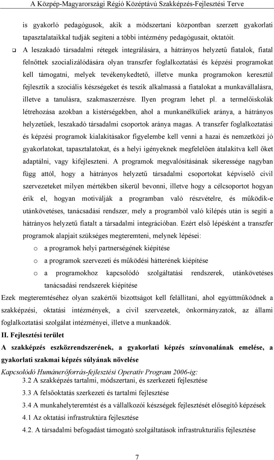 tevékenykedtető, illetve munka programokon keresztül fejlesztik a szociális készségeket és teszik alkalmassá a fiatalokat a munkavállalásra, illetve a tanulásra, szakmaszerzésre.