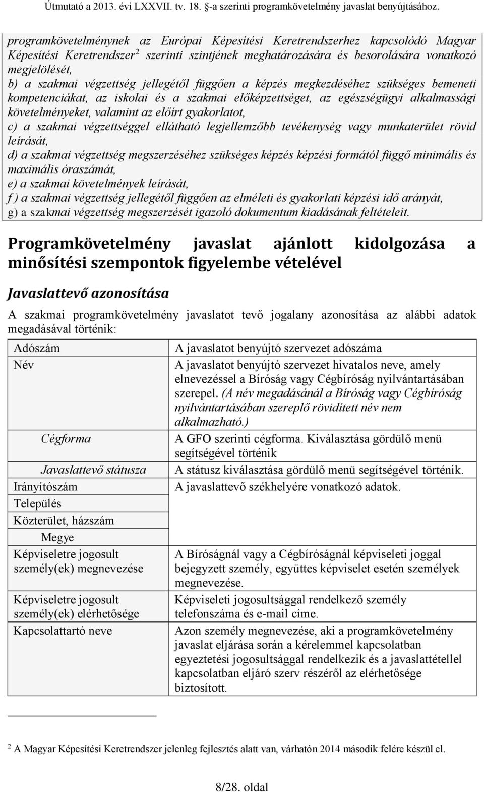 gyakorlatot, c) a szakmai végzettséggel ellátható legjellemzőbb tevékenység vagy munkaterület rövid leírását, d) a szakmai végzettség megszerzéséhez szükséges képzés képzési formától függő minimális