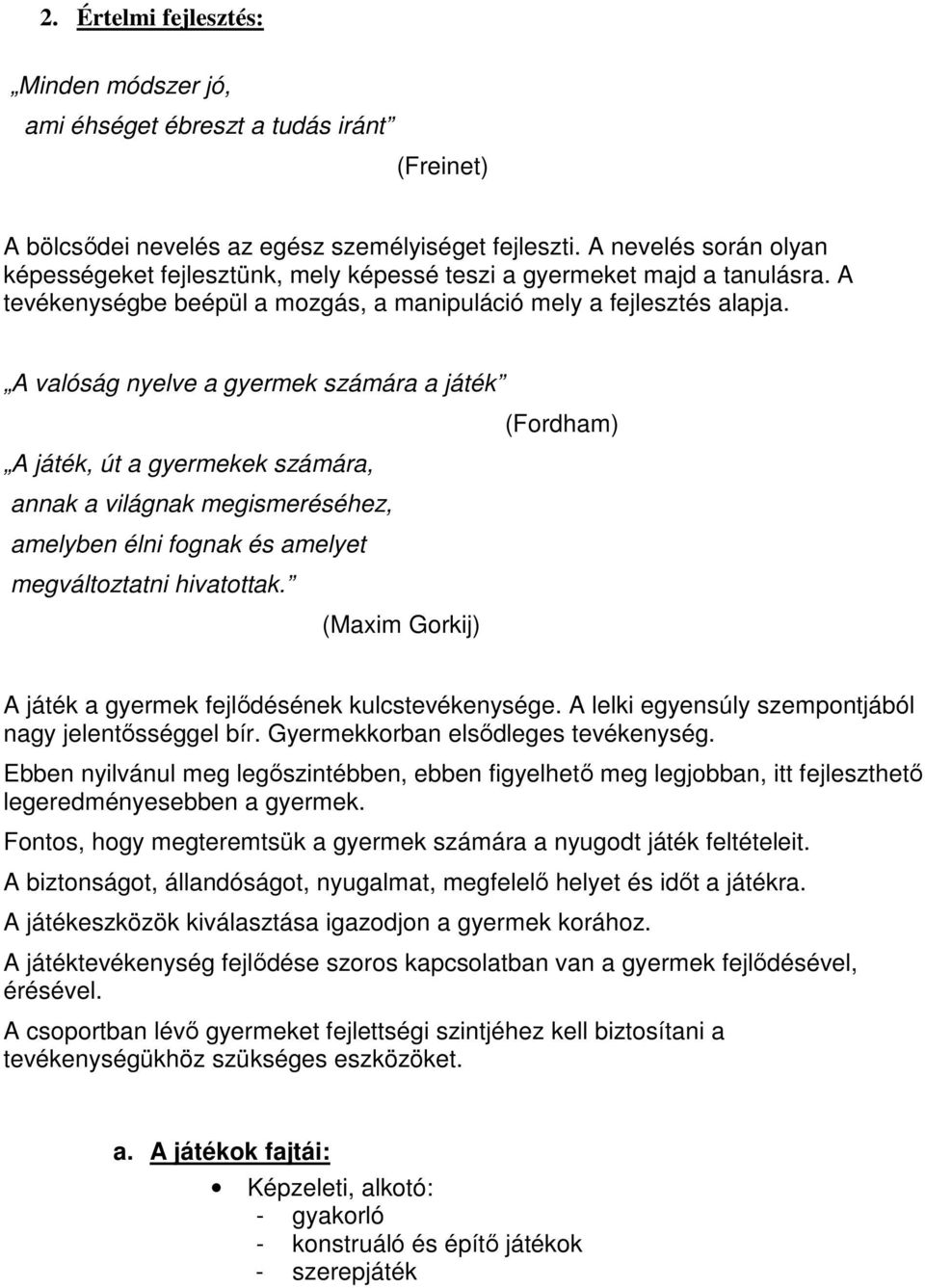 A valóság nyelve a gyermek számára a játék (Fordham) A játék, út a gyermekek számára, annak a világnak megismeréséhez, amelyben élni fognak és amelyet megváltoztatni hivatottak.