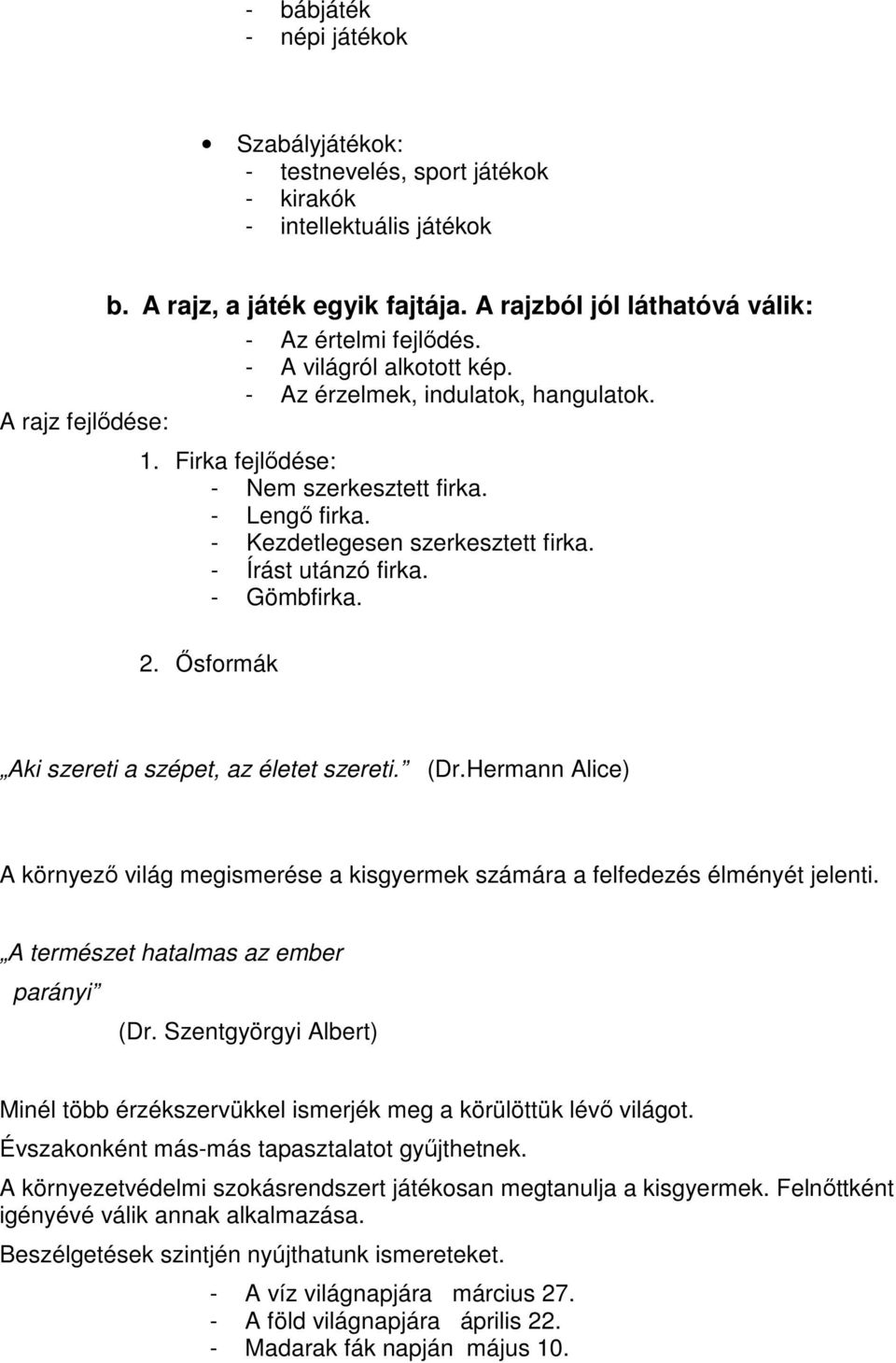 - Írást utánzó firka. - Gömbfirka. 2. İsformák Aki szereti a szépet, az életet szereti. (Dr.Hermann Alice) A környezı világ megismerése a kisgyermek számára a felfedezés élményét jelenti.