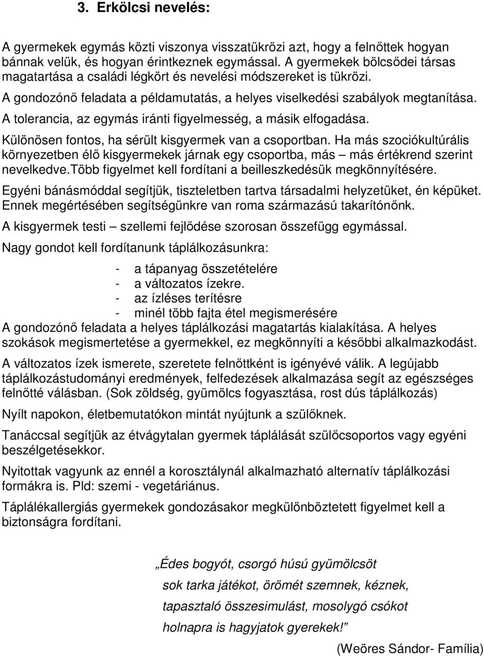 A tolerancia, az egymás iránti figyelmesség, a másik elfogadása. Különösen fontos, ha sérült kisgyermek van a csoportban.