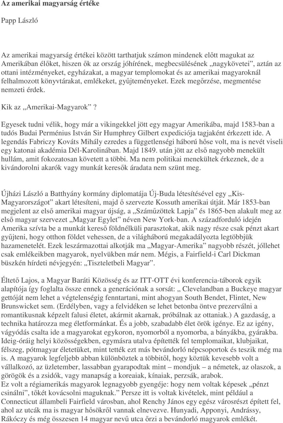 Kik az Amerikai-Magyarok? Egyesek tudni vélik, hogy már a vikingekkel jött egy magyar Amerikába, majd 1583-ban a tudós Budai Perménius István Sir Humphrey Gilbert expediciója tagjaként érkezett ide.