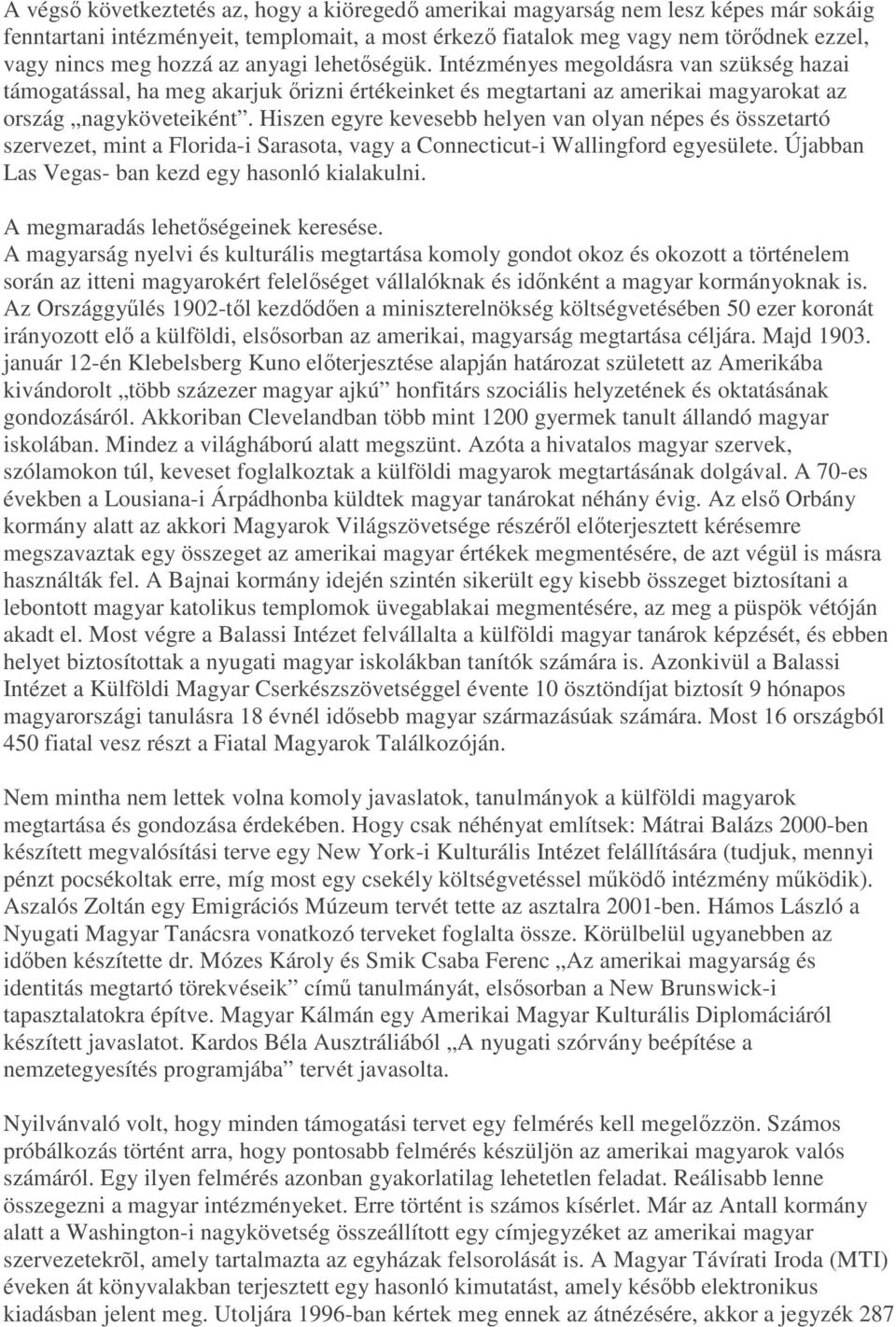 Hiszen egyre kevesebb helyen van olyan népes és összetartó szervezet, mint a Florida-i Sarasota, vagy a Connecticut-i Wallingford egyesülete. Újabban Las Vegas- ban kezd egy hasonló kialakulni.