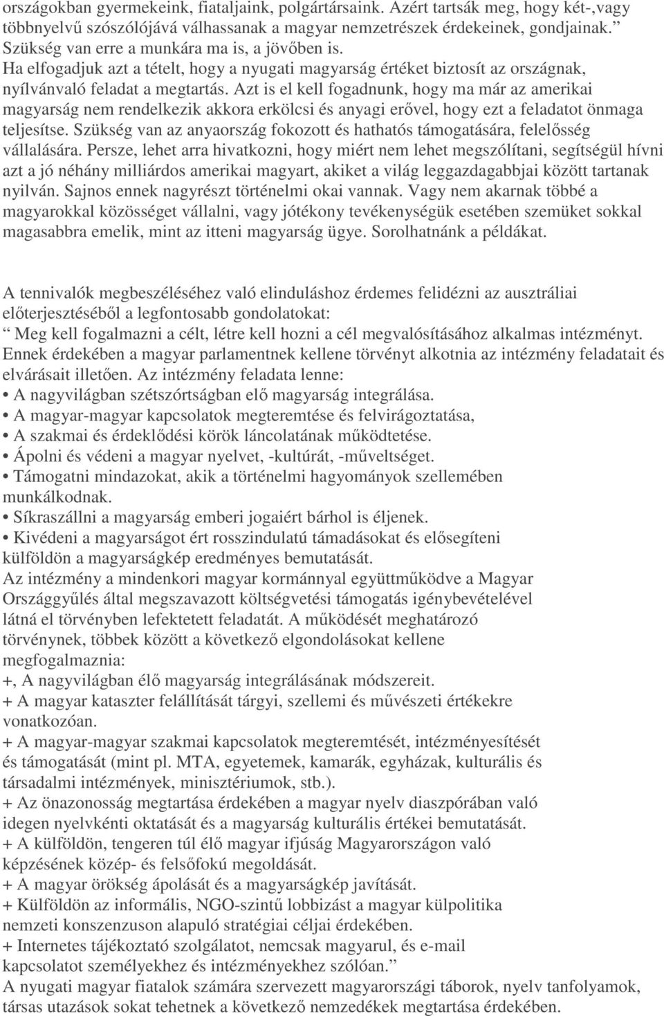 Azt is el kell fogadnunk, hogy ma már az amerikai magyarság nem rendelkezik akkora erkölcsi és anyagi erővel, hogy ezt a feladatot önmaga teljesítse.