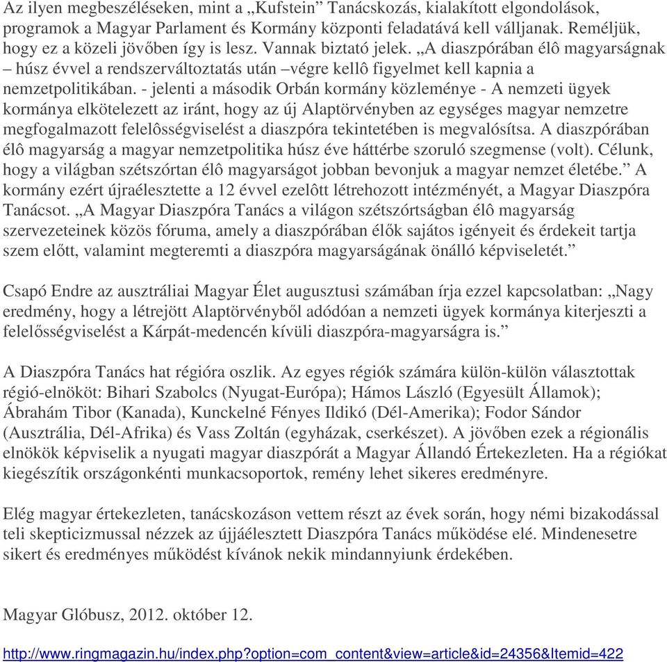 - jelenti a második Orbán kormány közleménye - A nemzeti ügyek kormánya elkötelezett az iránt, hogy az új Alaptörvényben az egységes magyar nemzetre megfogalmazott felelôsségviselést a diaszpóra