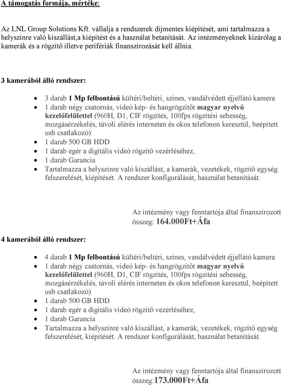 Az intézményeknek kizárólag a kamerák és a rögzítő illetve perifériák finanszírozását kell állnia.