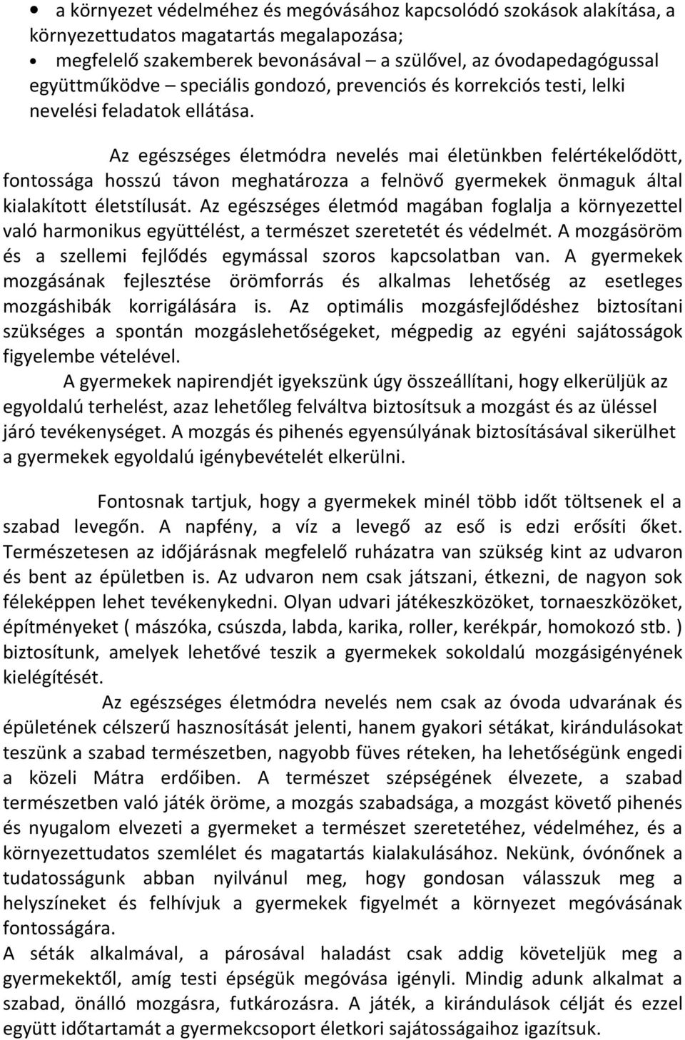 Az egészséges életmódra nevelés mai életünkben felértékelődött, fontossága hosszú távon meghatározza a felnövő gyermekek önmaguk által kialakított életstílusát.