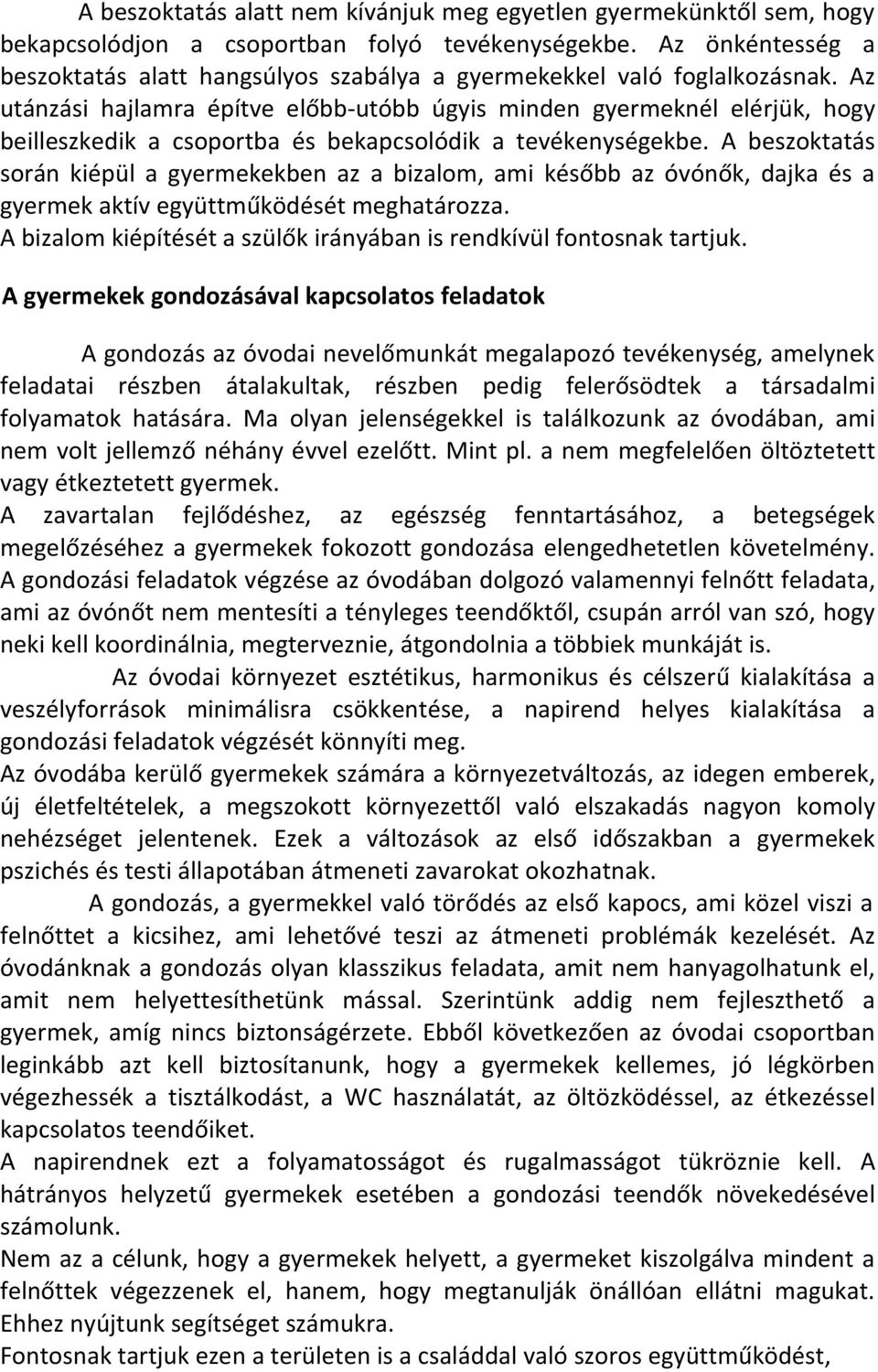 Az utánzási hajlamra építve előbb-utóbb úgyis minden gyermeknél elérjük, hogy beilleszkedik a csoportba és bekapcsolódik a tevékenységekbe.