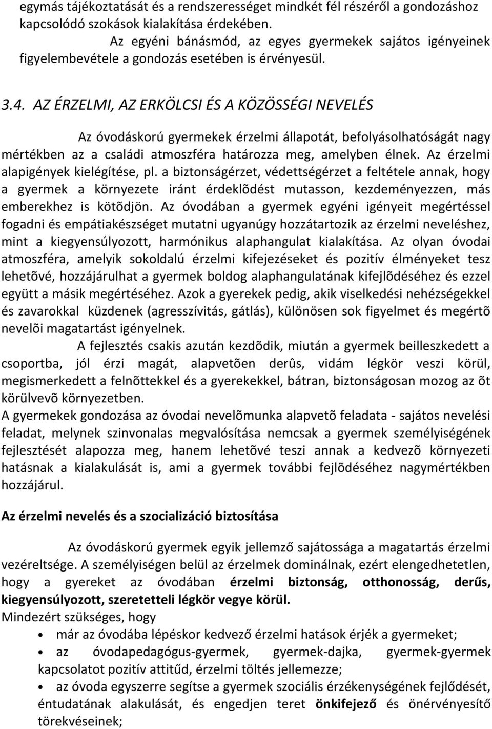 AZ ÉRZELMI, AZ ERKÖLCSI ÉS A KÖZÖSSÉGI NEVELÉS Az óvodáskorú gyermekek érzelmi állapotát, befolyásolhatóságát nagy mértékben az a családi atmoszféra határozza meg, amelyben élnek.