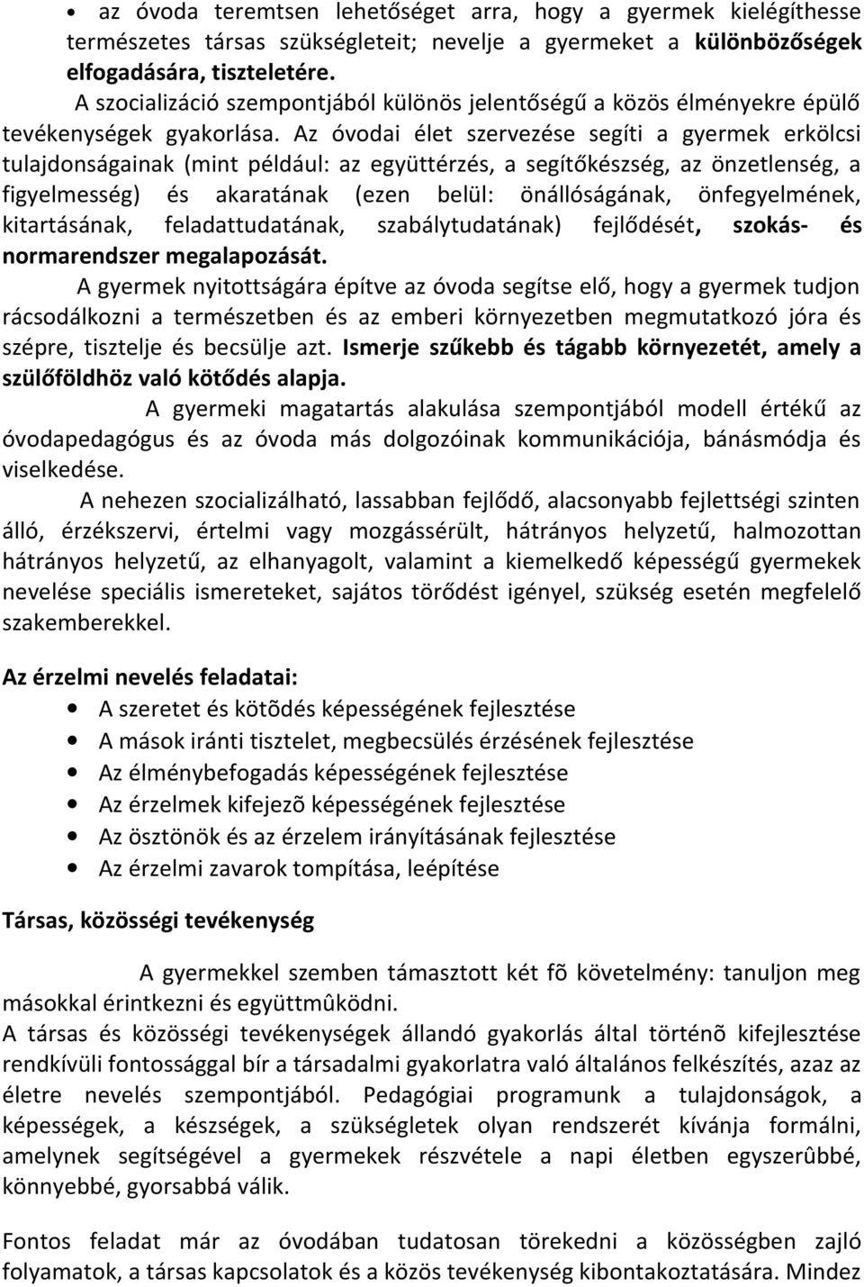 Az óvodai élet szervezése segíti a gyermek erkölcsi tulajdonságainak (mint például: az együttérzés, a segítőkészség, az önzetlenség, a figyelmesség) és akaratának (ezen belül: önállóságának,