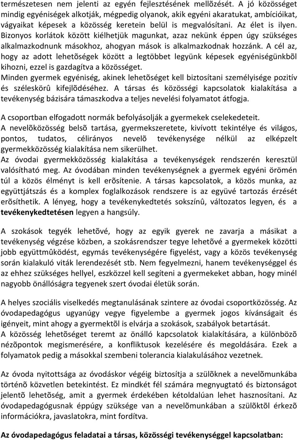 Bizonyos korlátok között kiélhetjük magunkat, azaz nekünk éppen úgy szükséges alkalmazkodnunk másokhoz, ahogyan mások is alkalmazkodnak hozzánk.