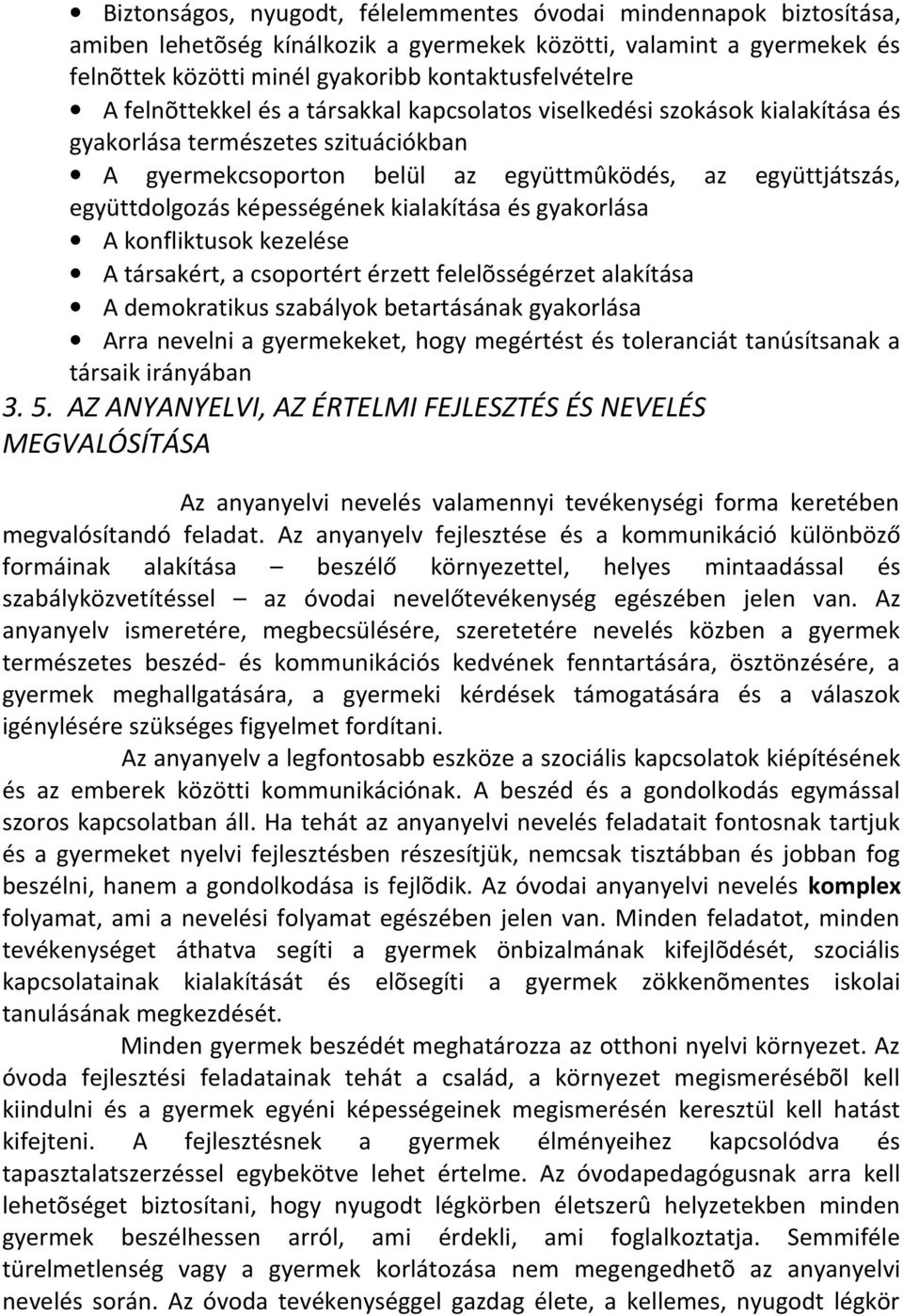 képességének kialakítása és gyakorlása A konfliktusok kezelése A társakért, a csoportért érzett felelõsségérzet alakítása A demokratikus szabályok betartásának gyakorlása Arra nevelni a gyermekeket,