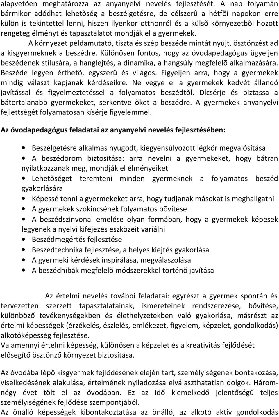 tapasztalatot mondják el a gyermekek. A környezet példamutató, tiszta és szép beszéde mintát nyújt, ösztönzést ad a kisgyermeknek a beszédre.