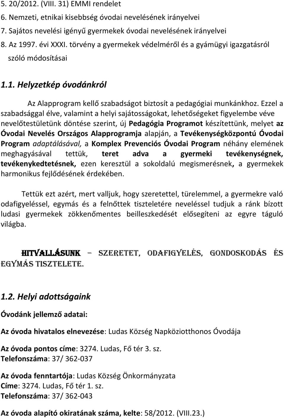 Ezzel a szabadsággal élve, valamint a helyi sajátosságokat, lehetőségeket figyelembe véve nevelőtestületünk döntése szerint, új Pedagógia Programot készítettünk, melyet az Óvodai Nevelés Országos