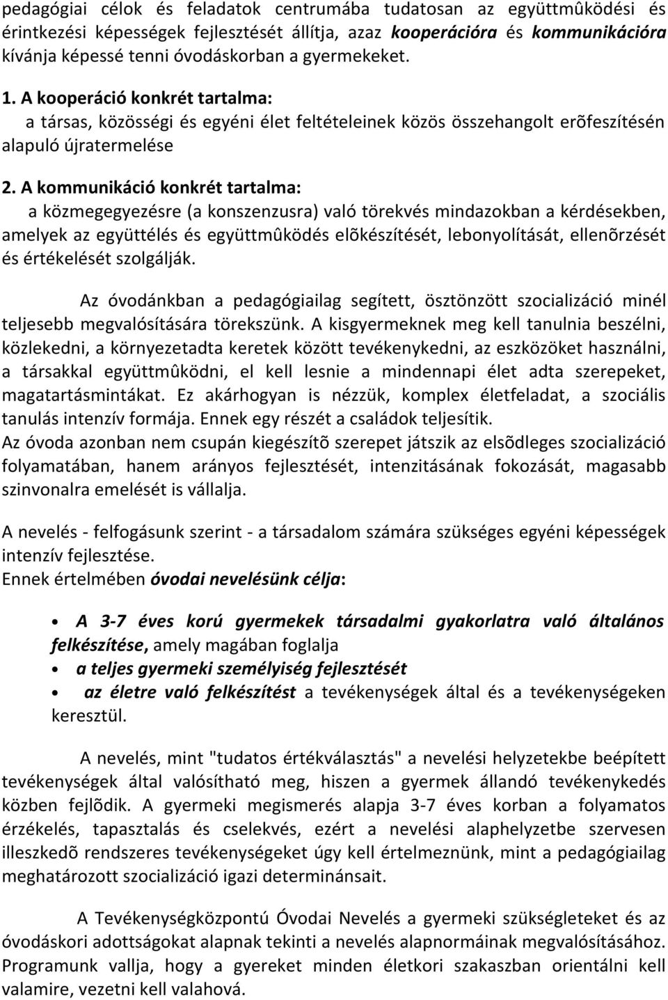 A kommunikáció konkrét tartalma: a közmegegyezésre (a konszenzusra) való törekvés mindazokban a kérdésekben, amelyek az együttélés és együttmûködés elõkészítését, lebonyolítását, ellenõrzését és