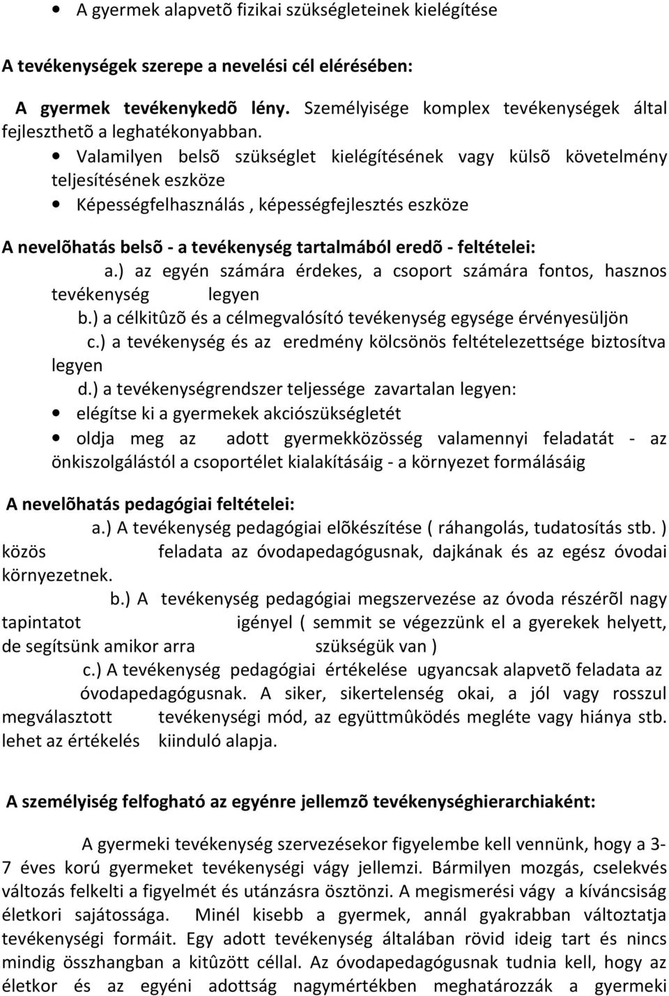 Valamilyen belsõ szükséglet kielégítésének vagy külsõ követelmény teljesítésének eszköze Képességfelhasználás, képességfejlesztés eszköze A nevelõhatás belsõ - a tevékenység tartalmából eredõ -