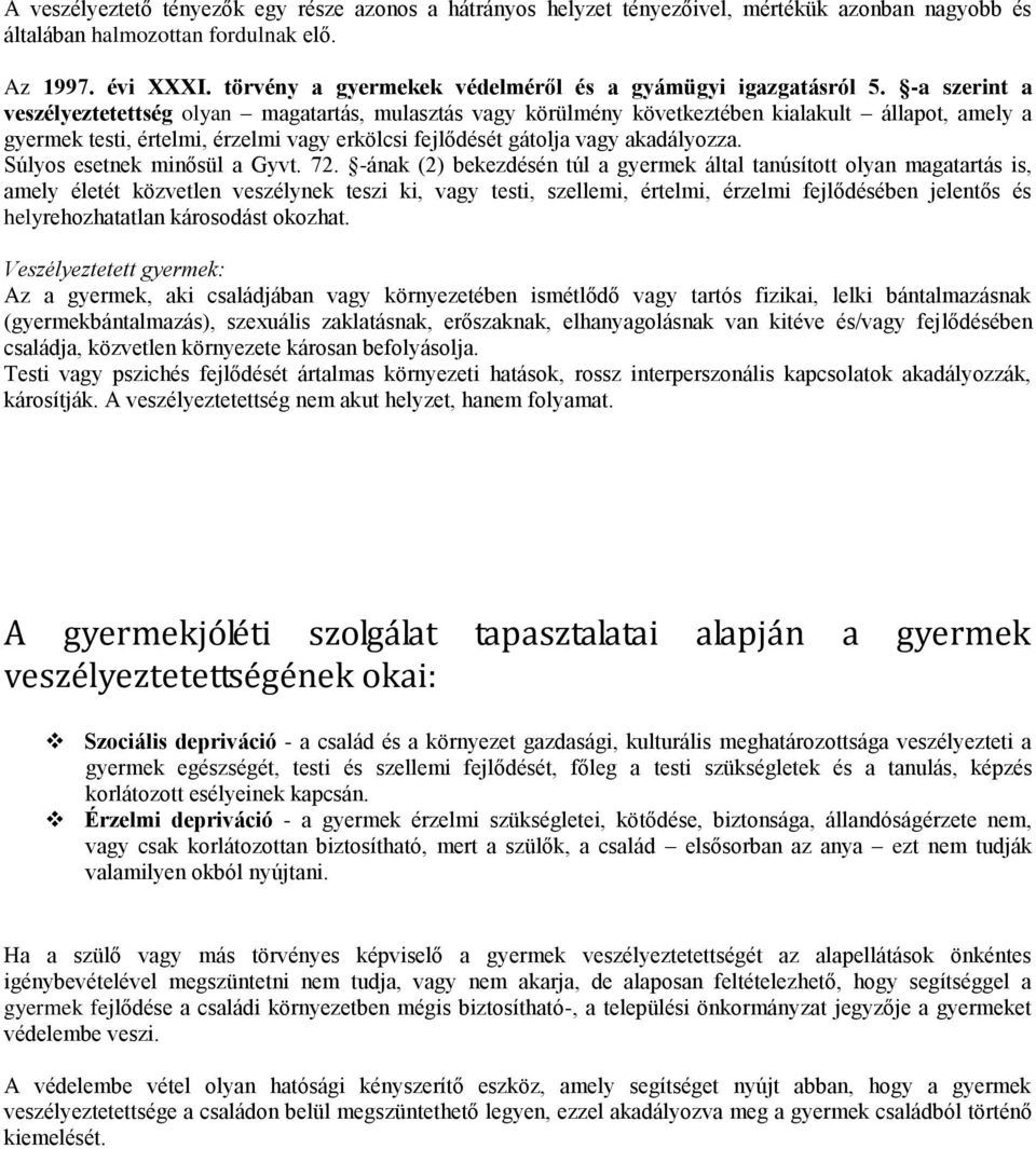 -a szerint a veszélyeztetettség olyan magatartás, mulasztás vagy körülmény következtében kialakult állapot, amely a gyermek testi, értelmi, érzelmi vagy erkölcsi fejlődését gátolja vagy akadályozza.