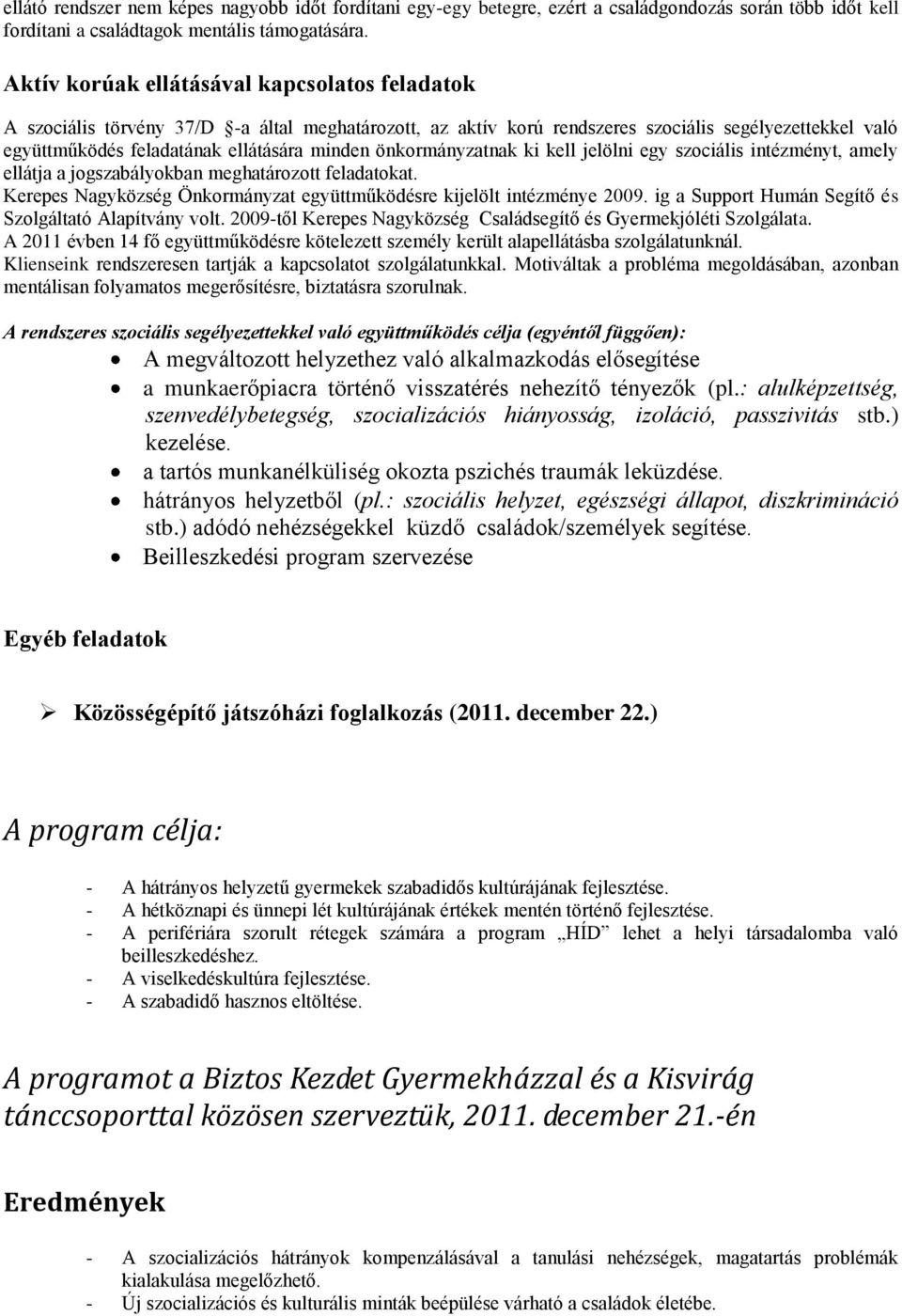 önkormányzatnak ki kell jelölni egy szociális intézményt, amely ellátja a jogszabályokban meghatározott feladatokat. Kerepes Nagyközség Önkormányzat együttműködésre kijelölt intézménye 2009.