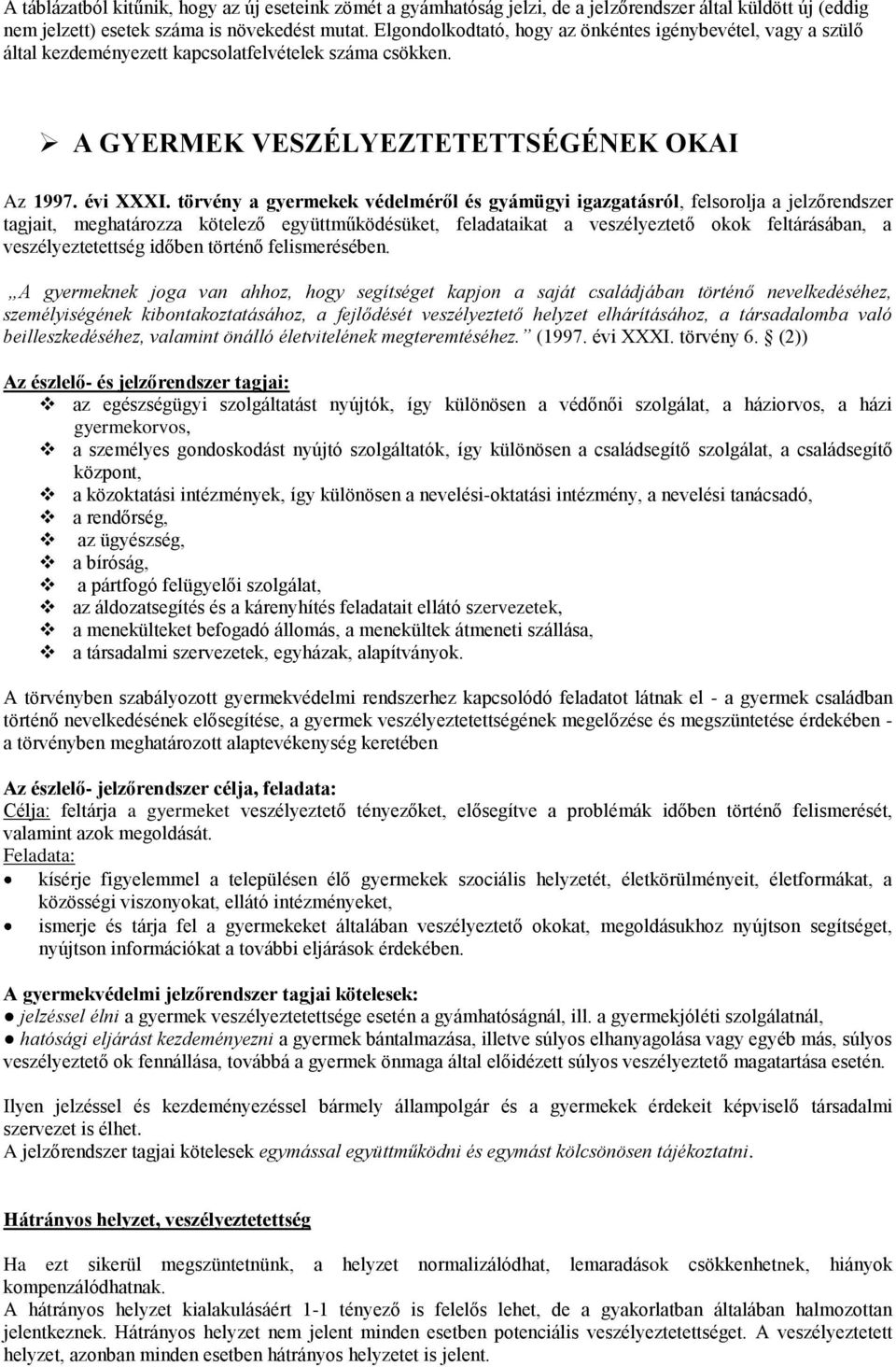 törvény a gyermekek védelméről és gyámügyi igazgatásról, felsorolja a jelzőrendszer tagjait, meghatározza kötelező együttműködésüket, feladataikat a veszélyeztető okok feltárásában, a