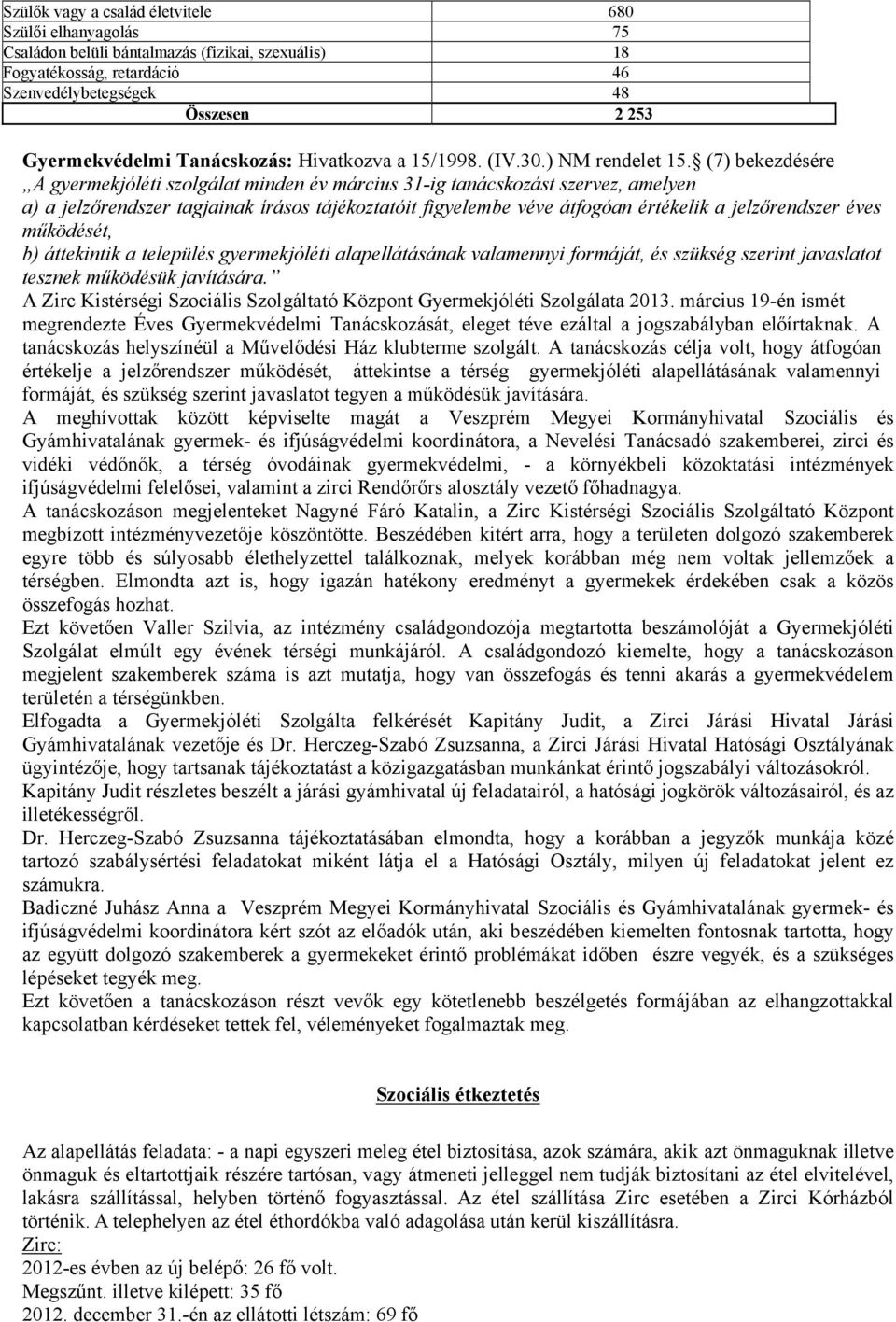 (7) bekezdésére A gyermekjóléti szolgálat minden év március 31-ig tanácskozást szervez, amelyen a) a jelzőrendszer tagjainak írásos tájékoztatóit figyelembe véve átfogóan értékelik a jelzőrendszer