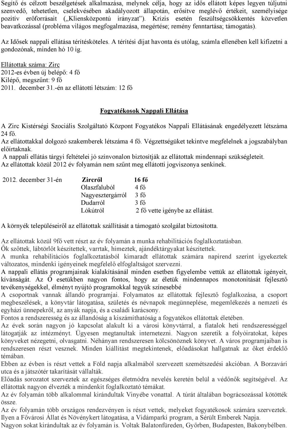 Az Idősek nappali ellátása térítésköteles. A térítési díjat havonta és utólag, számla ellenében kell kifizetni a gondozónak, minden hó 10 ig.