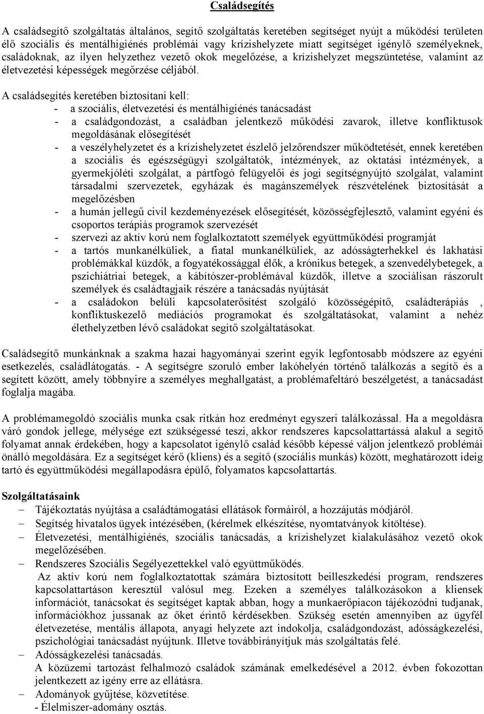 A családsegítés keretében biztosítani kell: - a szociális, életvezetési és mentálhigiénés tanácsadást - a családgondozást, a családban jelentkező működési zavarok, illetve konfliktusok megoldásának